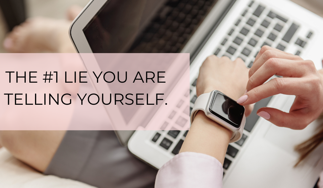 The #1 Lie You Are Telling Yourself…